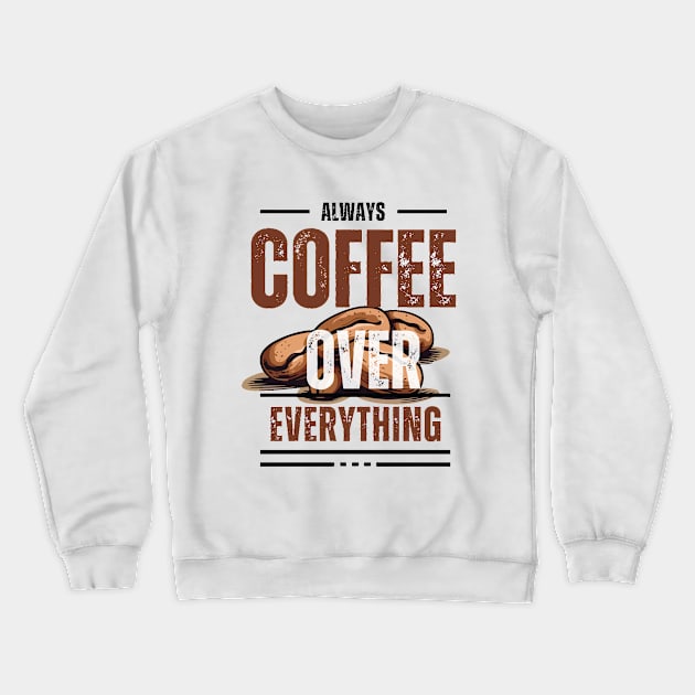 Coffee Over Everything Crewneck Sweatshirt by GraphiTee Forge